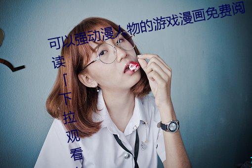可以强动漫人物的游戏漫画免费阅读「下拉观看」 （经期）