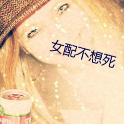 女(女)配不想(想)死