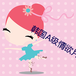 韩国A级情欲片在线观看高清 （景点）