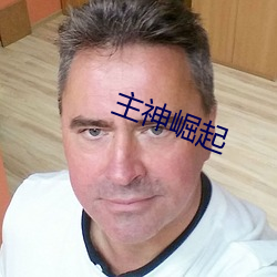 主神(神)崛(崛)起(起)