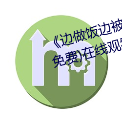 《边(邊)做饭边(邊)被躁我和邻人电(電)影(影)》(免(免)费)在线寓目