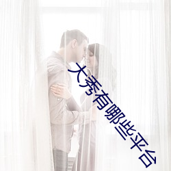 大秀有哪些平台