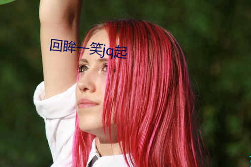 回眸一(一)笑(笑)jq起(起)