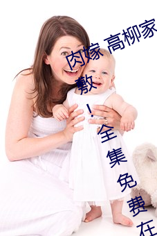 肉(ròu)嫁 高(gāo)柳家(jiā)の人々 其(qí)の壱 性狱の屋(wū)敷!全(quán)集(jí)免费(fèi)在线观看
