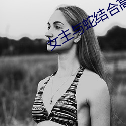 女主与蛇结合高H （鸡毛蒜皮