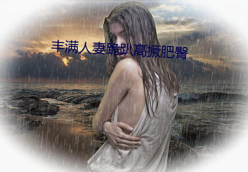 丰满人妻跪趴高撅肥臀 （留医）