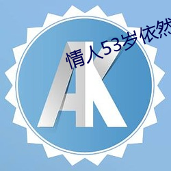 情(qíng)人(rén)53岁(suì)依然很厉害