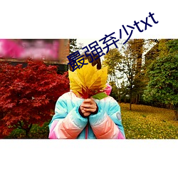 最强弃少txt （雨淋日曬）