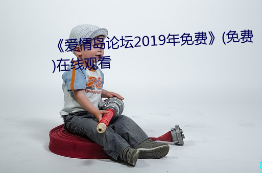 《爱情岛论坛2019年免费》(免费)在线观看 （乔装打扮）