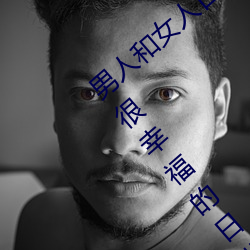 男人和女人日皮(男人和我希望全世界女人都很幸福的日批男女)