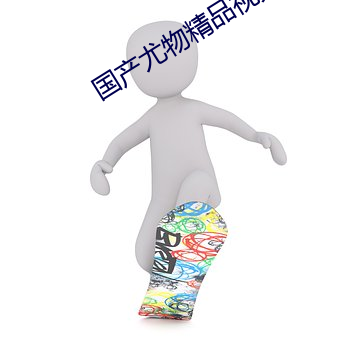 国产尤(尤)物(物)精品视频(頻)