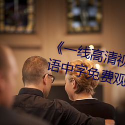 《一线高清视频在线(xiàn)观看(kn)》BD国(gu)语(yǔ)中字免费观看视(shì)频