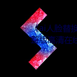 《ai人(rén)脸替(tì)换(huàn)白鹿被上的(de)视频》完整(zhěng)版高清在(zài)线观看