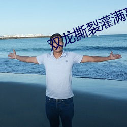 雙龍撕裂灌滿高清亞洲