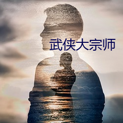 武侠(xi¨¢)大宗师