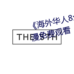 《海(hǎi)外华(huá)人8x8x国语版高清动漫(mn)免费观看