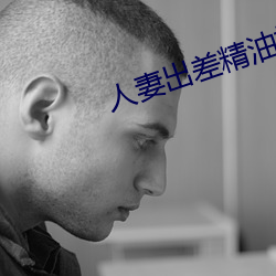 人妻出差精油(油)按摩被中出(出)