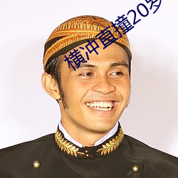 横冲(沖)直撞(撞)20岁(歲)