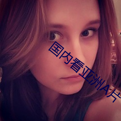 国(guó)内看亚洲A片(piàn)