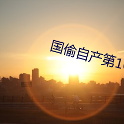 国偷(tōu)自产(chǎn)第(dì)10页(yè)