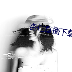 杏(xìng)仁直播下载ios安装