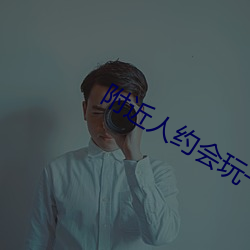 附(fù)近人(rén)约(yuē)会玩(wán)一下