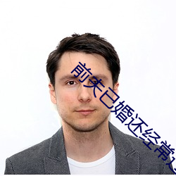 前夫(夫)已(已)婚还经常过(過)来做