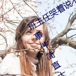 班主(主)任哭着说不能再生(生)深了(了)了这个(個)刺激事件简直太(太)令人咋舌了