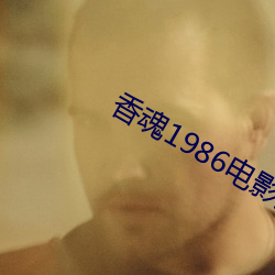 香魂1986电影完整版免费 弃瑕录用）