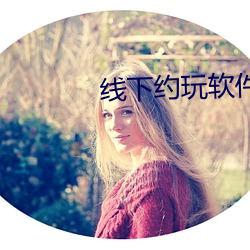线(線)下约玩软(軟)件排(排)名(名)