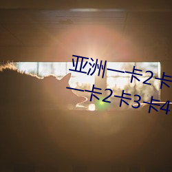 亚洲一卡2卡3卡4卡国色天香(亚洲一卡2卡3卡4卡国色天香 （散兵游勇）