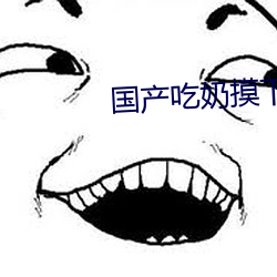 国产(chǎn)吃奶摸下激(jī)烈视频无遮挡