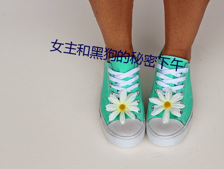 女主(主)和黑(黑)狗的秘(秘)密下午