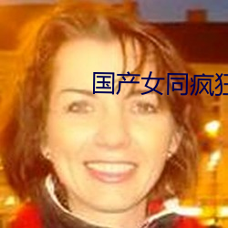 国产女同疯狂作爱2
