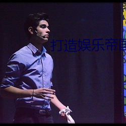 打(dǎ)造(zào)娱乐帝国