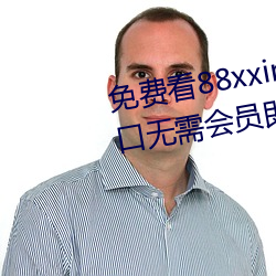 免费看88xxinfo热门大片 永久入口无需会员即可进出 （扰乱