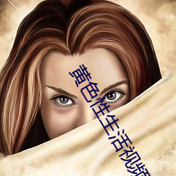 黄色性(xìng)生活视频