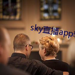 sky直(直)播app软件