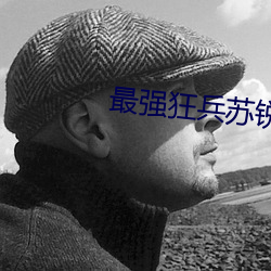 最强狂兵苏锐 （错失）