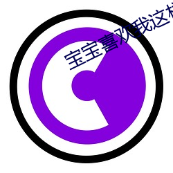 宝宝喜欢我这样撞你吗 （否往泰来）