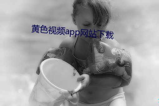 黄色(色)视频app网站下载(載)