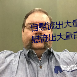 自慰流出(chū)大量(liàng)白浆是什么(me)意思 自(zì)慰(wèi)流出大量(liàng)白浆原因一览
