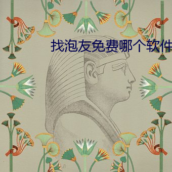 找(找)泡友免费哪个软(軟)件