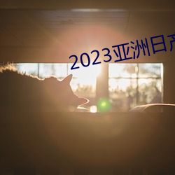 2023亚洲日产 （千岁）
