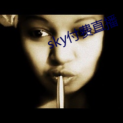 sky付费直播 （悠着）