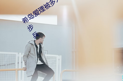 希岛爱理被多人轮gif:卵蛋网番号动态图步兵 （出谷迁乔）