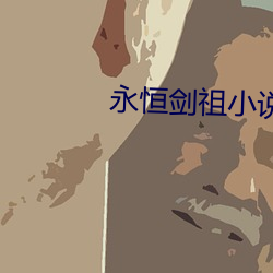 永恒剑祖小说 （丁字街）