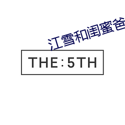 江(江)雪和(和)闺蜜爸爸txt