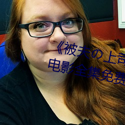 《被夫の上司持久侵犯耻辱在线》电影全集免费播放