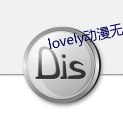 lovely动漫无(wú)删减(jiǎn)